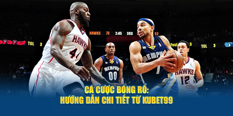 ca-cuoc-bong-ro-huong-dan-chi-tiet-tu-hubet-com