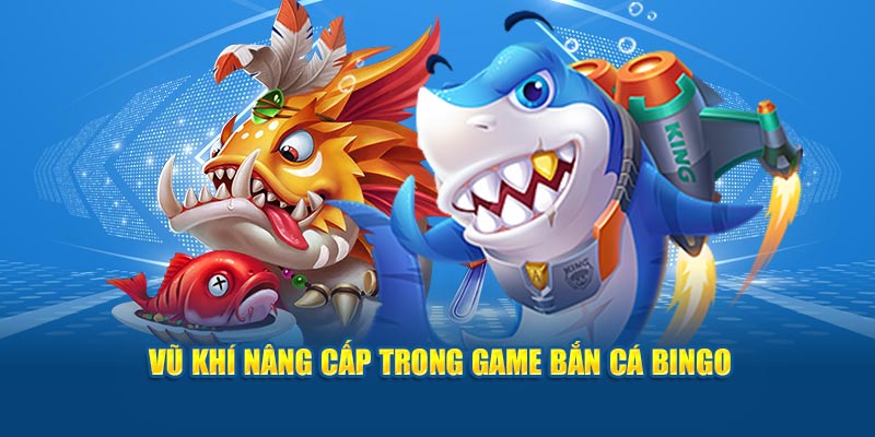 vu-khi-nang-cap-trong-game-ban-ca-bingo